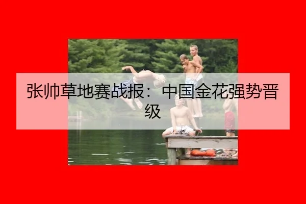 张帅草地赛战报：中国金花强势晋级