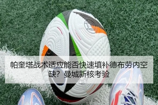 帕奎塔战术适应能否快速填补德布劳内空缺？曼城新核考验